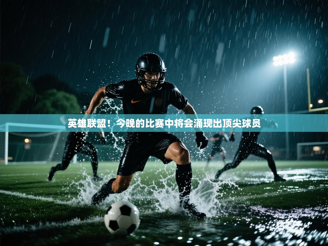 英雄联盟！今晚的比赛中将会涌现出顶尖球员