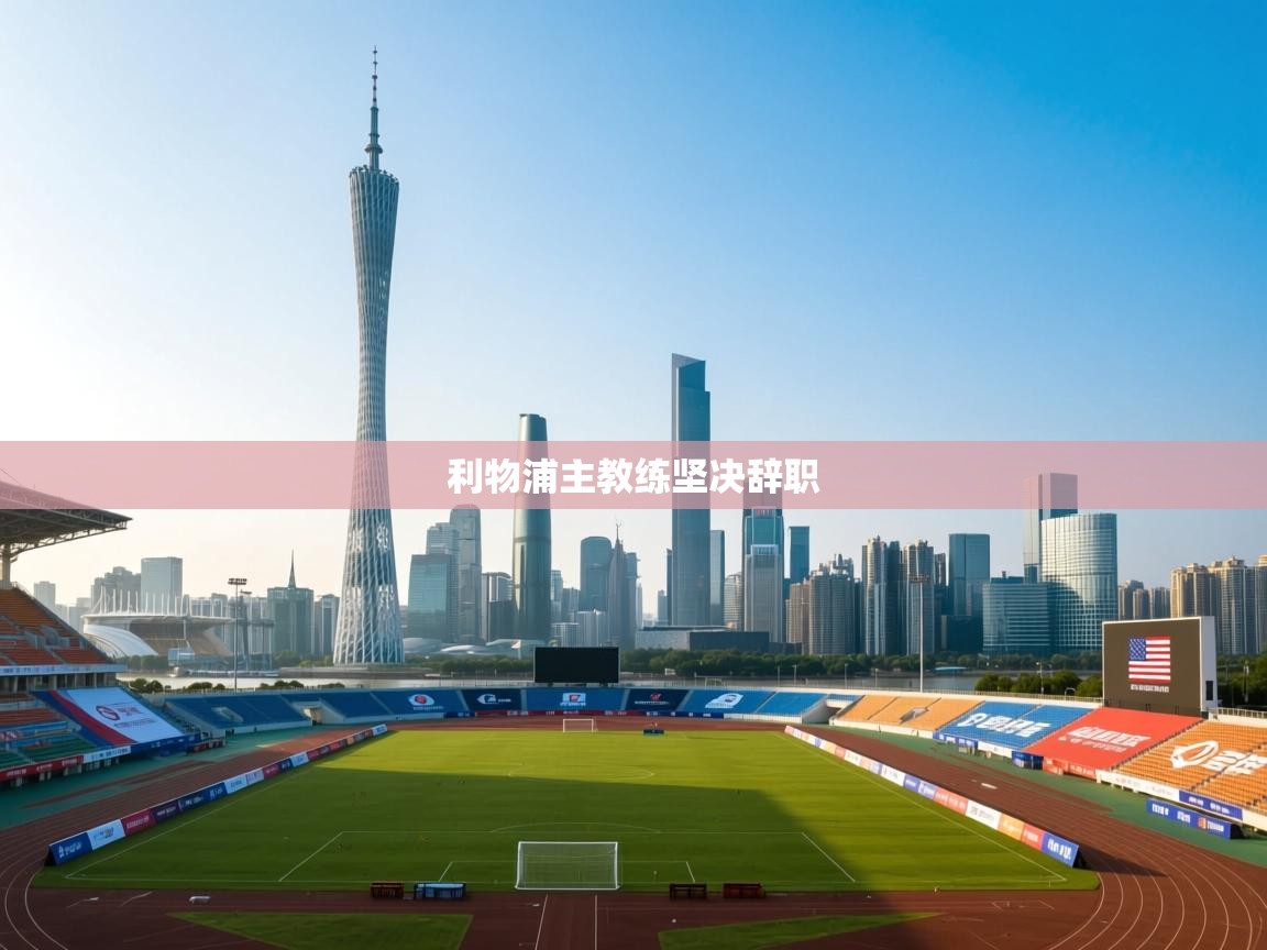 利物浦主教练坚决辞职