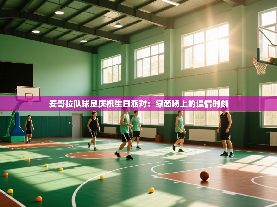 安哥拉队球员庆祝生日派对:绿茵场上的温情时刻 第2张