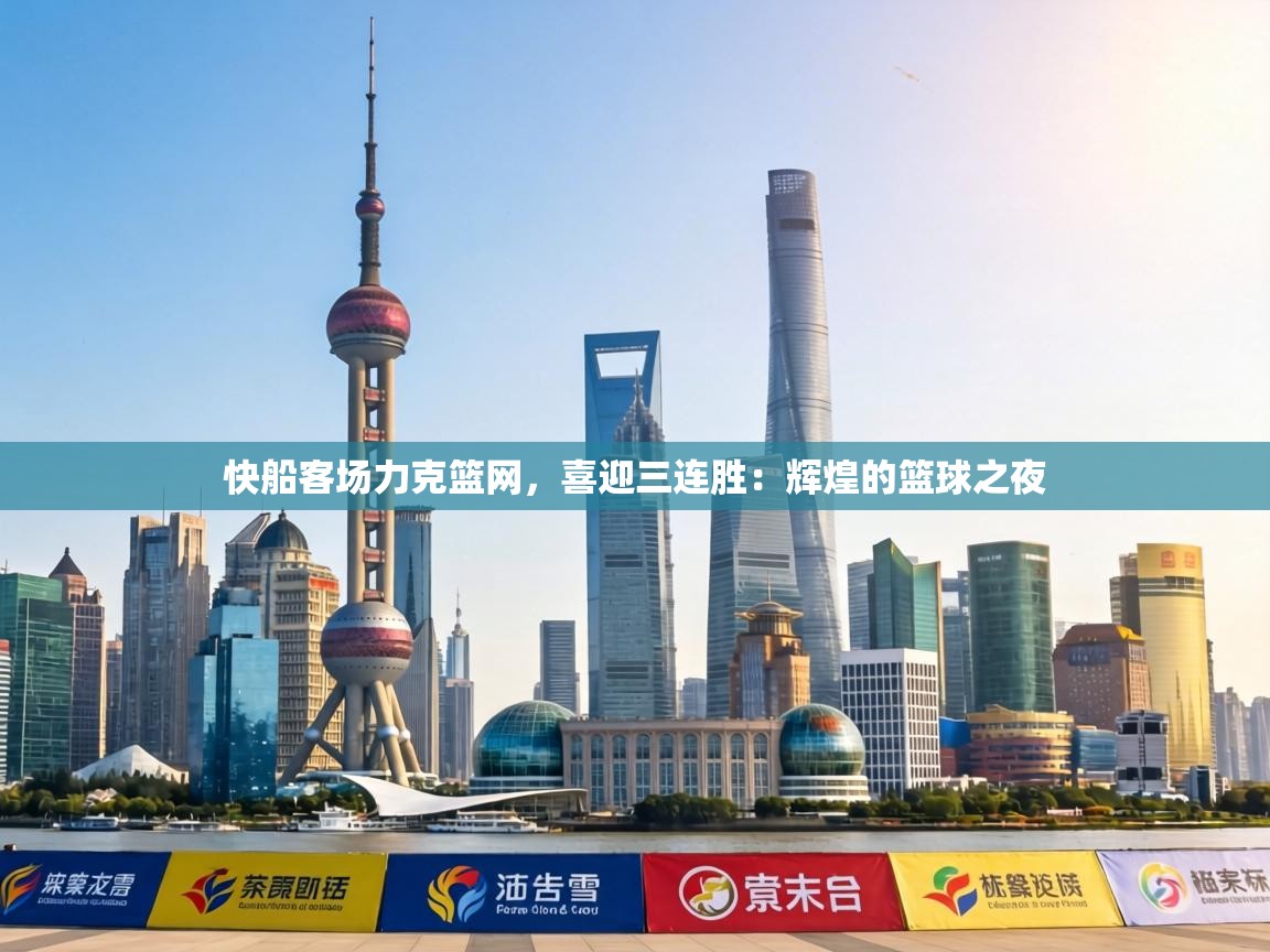 快船客场力克篮网,喜迎三连胜:辉煌的篮球之夜